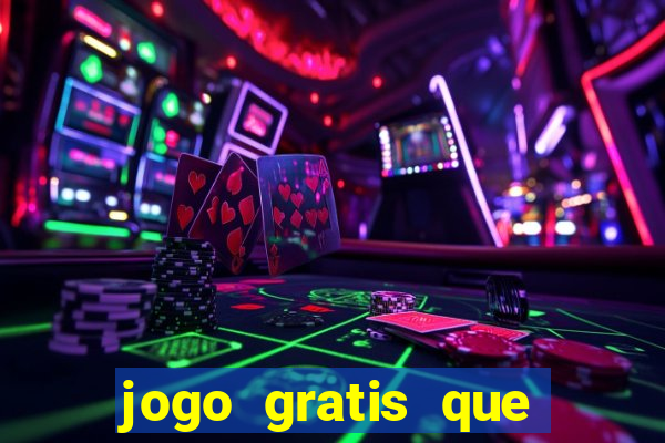 jogo gratis que ganha dinheiro